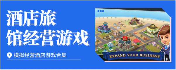 酒店旅館經(jīng)營類游戲合集 互聯(lián)網(wǎng)時代的虛擬創(chuàng)業(yè)體驗